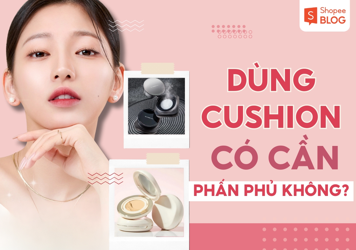 dùng cushion có cần phấn phủ không