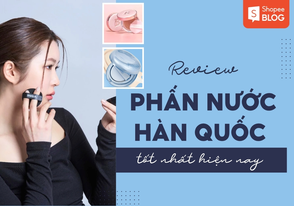 phấn nước hàn quốc tốt nhất hiện nay