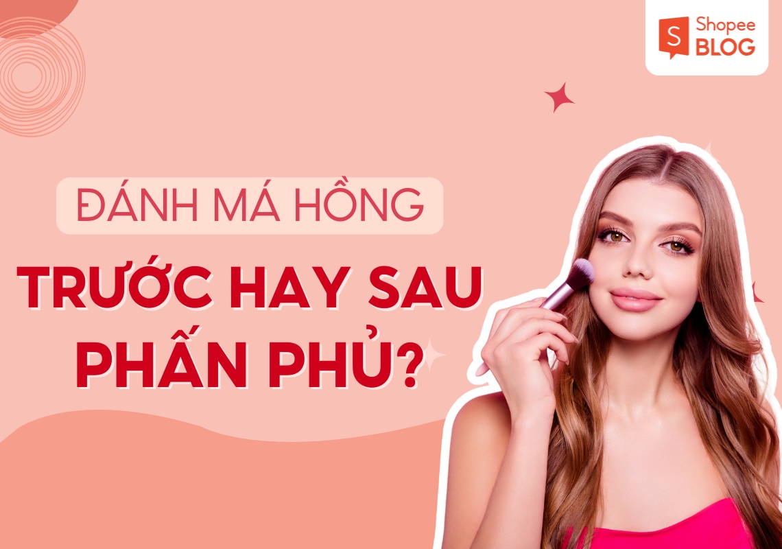 đánh má hồng trước hay sau phấn phủ