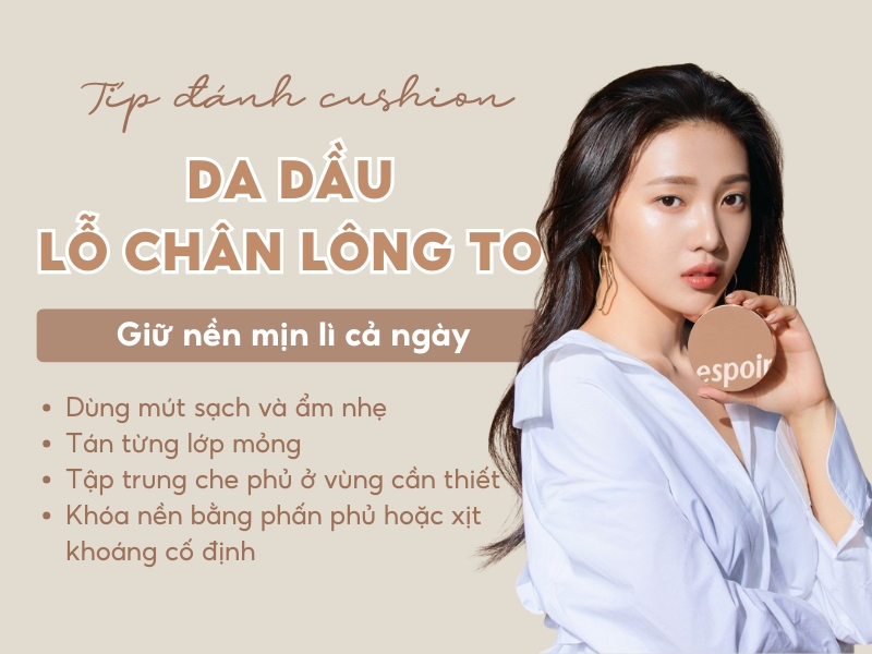Cách đánh cushion cho da dầu lỗ chân lông to giúp giữ nền mịn lì cả ngày