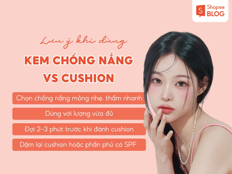 4 lưu ý bạn cần quan tâm khi sử dụng cushion chung với kem chống nắng