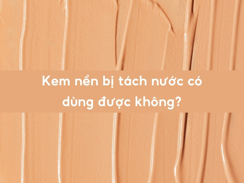 Dùng kem nền bị tách nước 