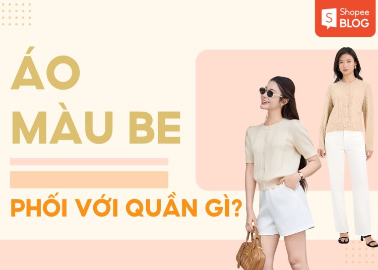 áo màu be phối với quần màu gì