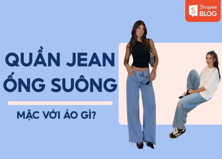 quần jean ống suông mặc với áo gì