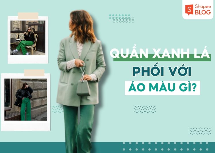 quần xanh lá phối với áo màu gì