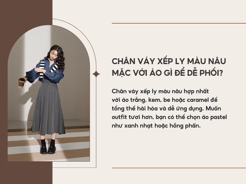 Chân váy xếp ly màu nâu mặc với áo gì để dễ phối?