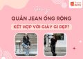 quần jean ống rộng kết hợp với giày gì