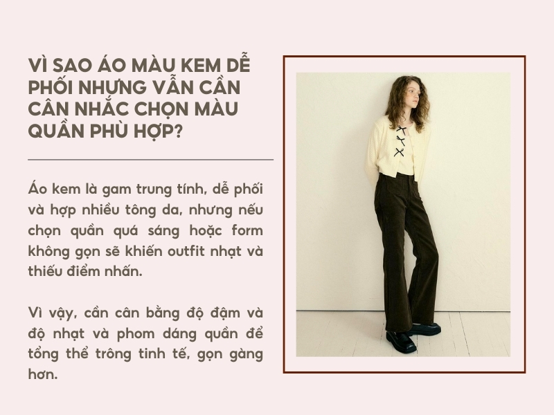 Vì sao áo màu kem dễ phối nhưng vẫn cần cân nhắc chọn màu quần phù hợp?