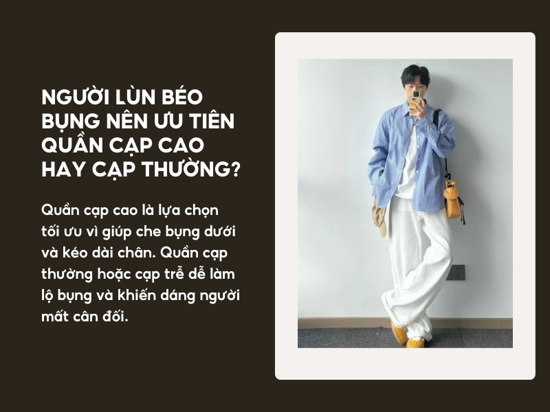 Người lùn béo bụng nên ưu tiên quần cạp cao hay cạp thường? 