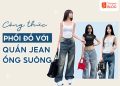 quần jean ống suông nữ mặc với áo gì