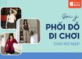 cách phối đồ đi chơi cho nữ mập