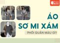 áo sơ mi xám phối quần màu gì