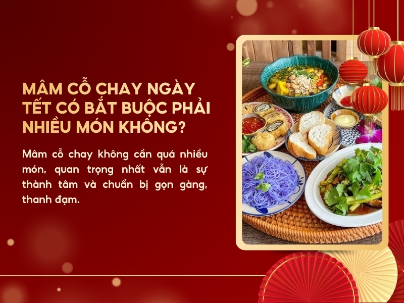 Mâm cỗ chay ngày Tết có bắt buộc phải đủ nhiều món không?