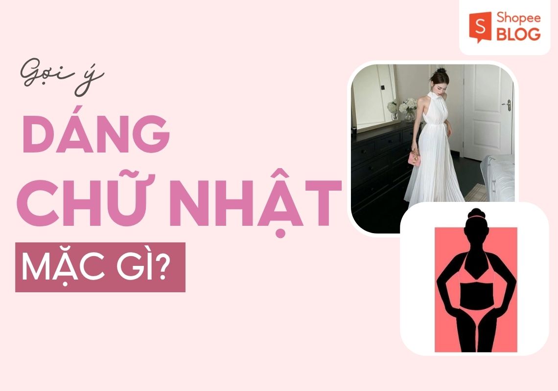 dáng hình chữ nhật mặc gì