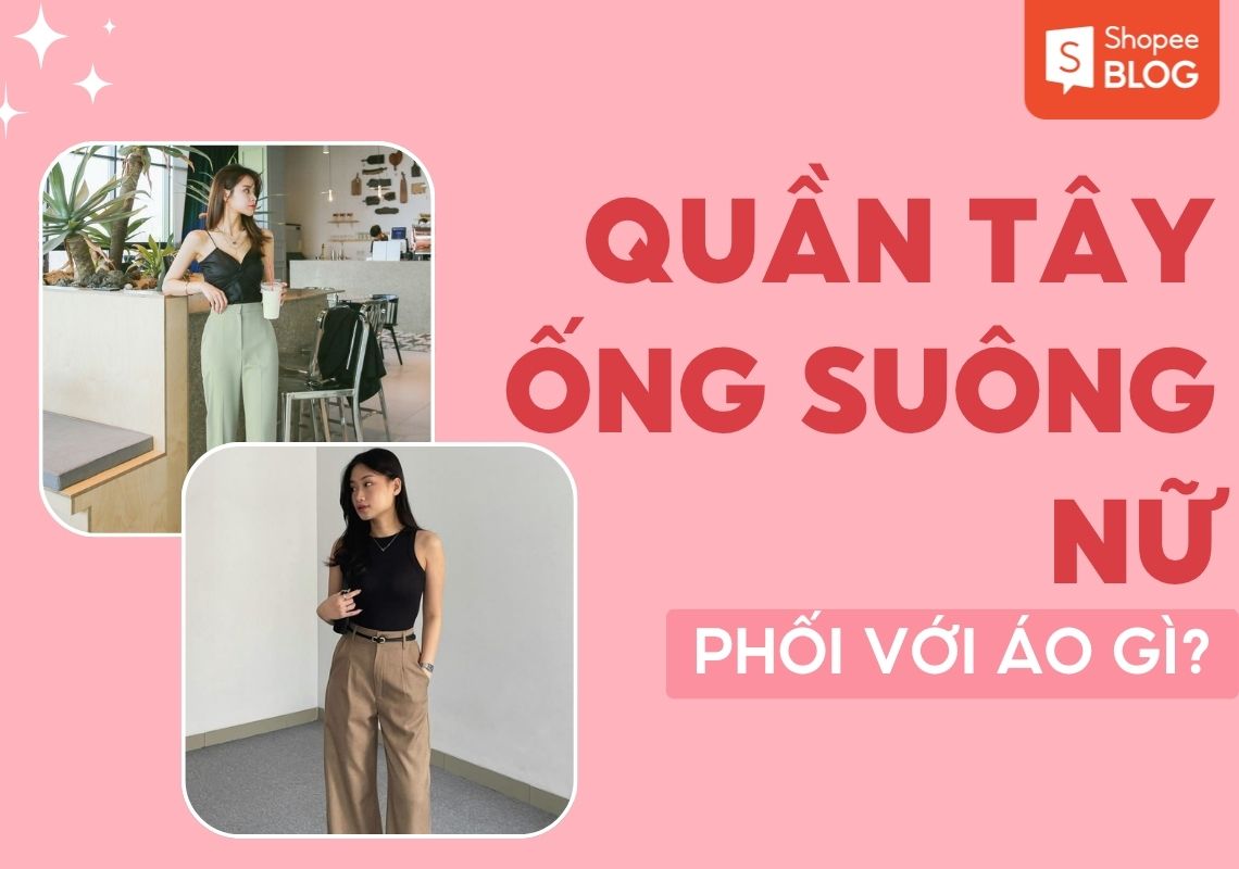 quần tây ống suông nữ phối với áo gì