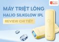 Review máy triệt lông Halio SilkGlow IPL