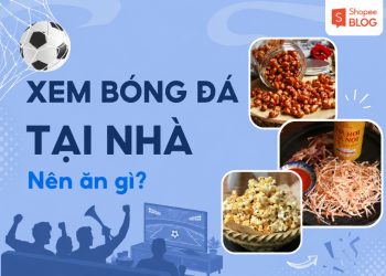 xem bóng đá nên ăn gì